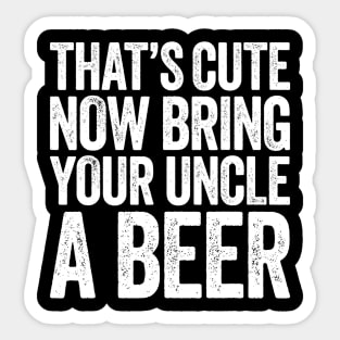 Mens Thats Cute Now Bring Your Uncle A Beer Sticker